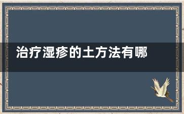 治疗湿疹的土方法有哪些？ 湿疹***治疗土方法